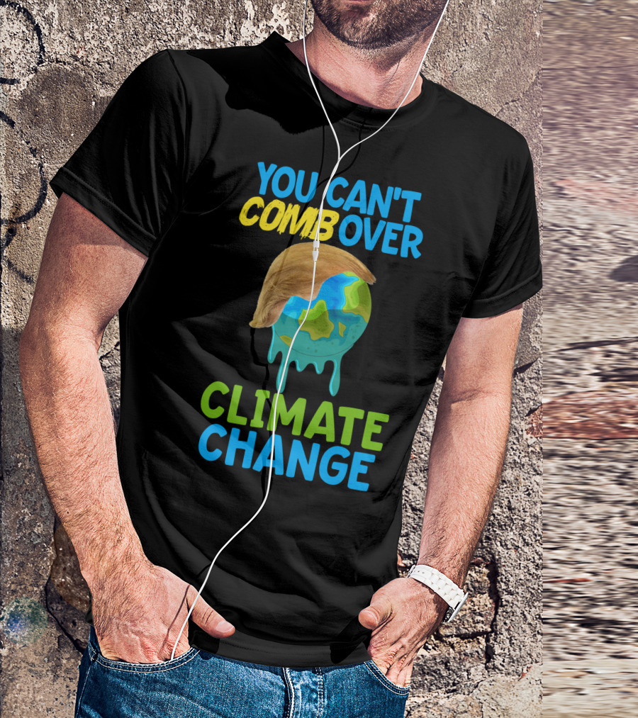 You Can't Comb Over Climate Change Anti Trump Melting Earth Cartoon T-Shirt