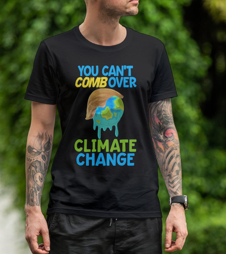 You Can't Comb Over Climate Change Anti Trump Melting Earth Cartoon T-Shirt