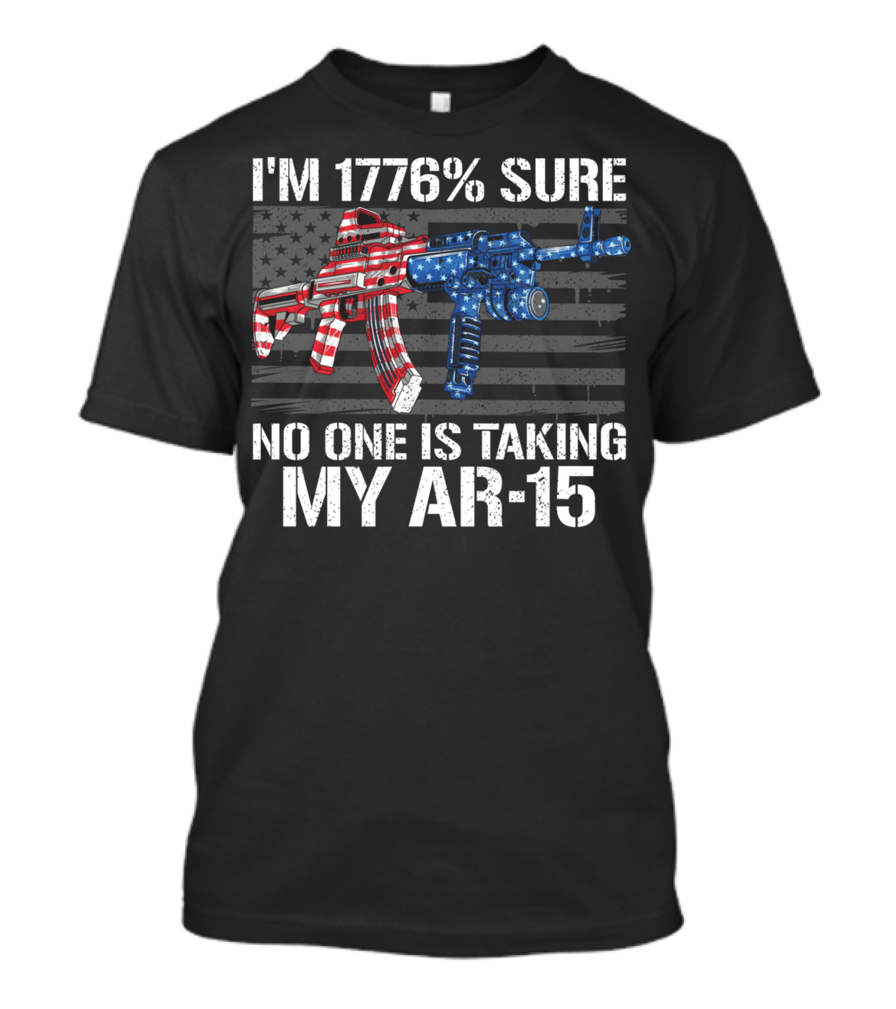 I'm 1776% Sure No One Is Taking My AR-15 Pro Gun Patriotic American Flag T-Shirt
