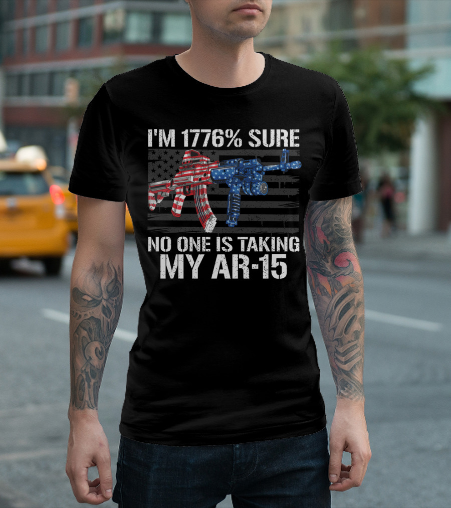 I'm 1776% Sure No One Is Taking My AR-15 Pro Gun Patriotic American Flag T-Shirt