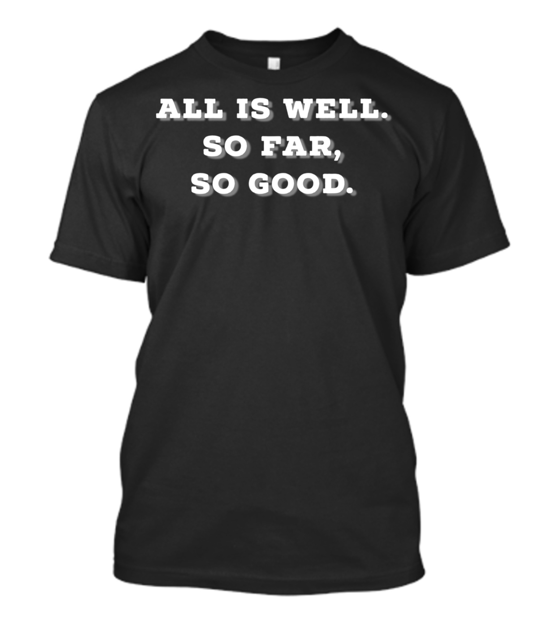 All Is Well So Far So Good T-Shirt
