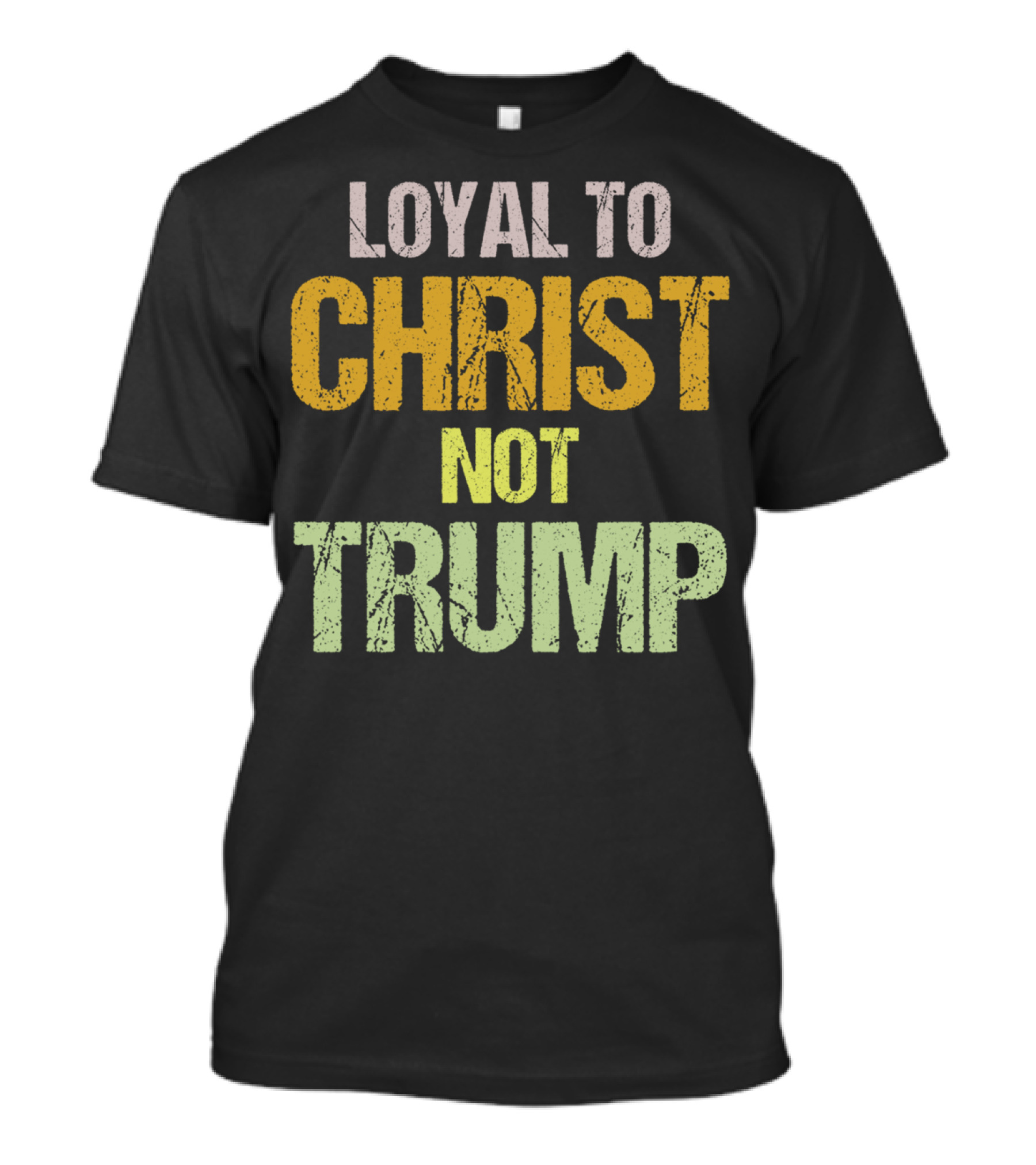 Loyal To Christ Not Trump Protest Message T-Shirt