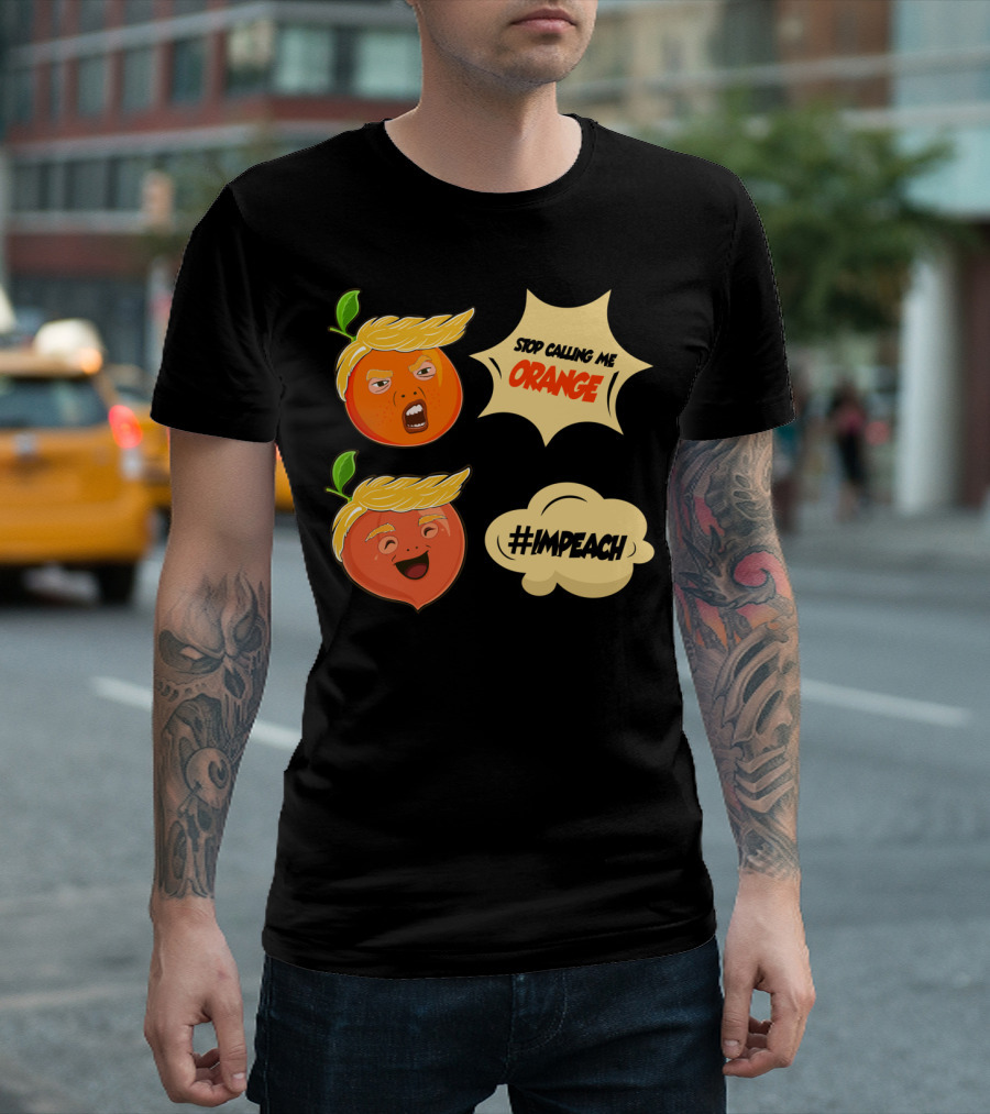 Stop Calling Me Orange Impeach Anti Trump Hashtag TK T-Shirt