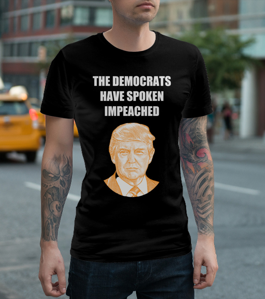 The Democrats Have Spoken Impeached Donald Trump T-Shirt