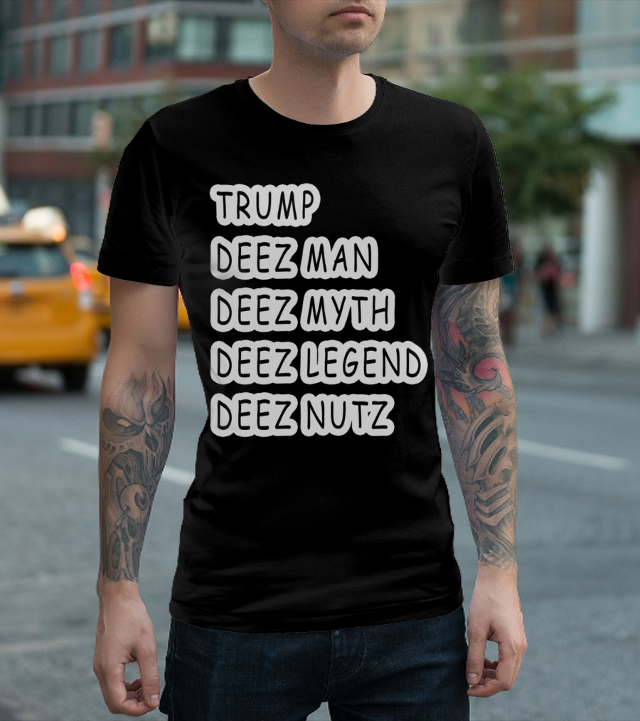Trump Deez Man Deez Myth Deez Legend Deez Nutz T-Shirt