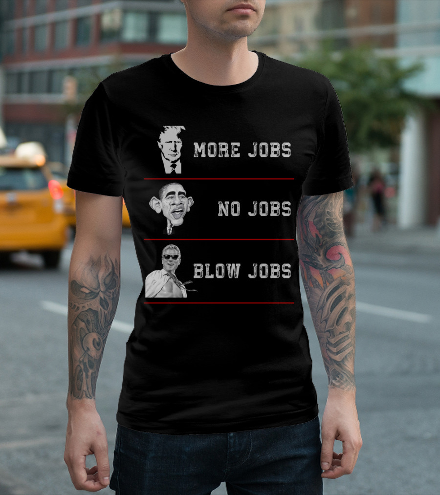 Trump More Jobs Obama No Jobs Bill Clinton Blow Jobs T-Shirt