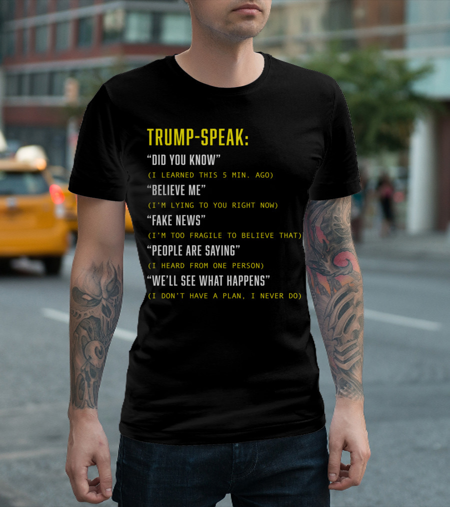 Trump Speak: Did You Know Believe Me Fake News People Are Saying We'll See What Happens T-Shirt
