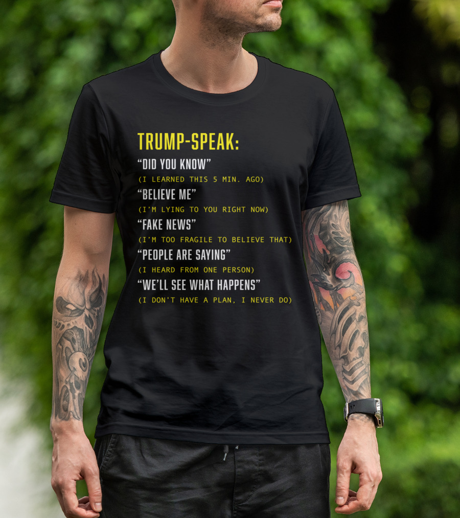 Trump Speak: Did You Know Believe Me Fake News People Are Saying We'll See What Happens T-Shirt