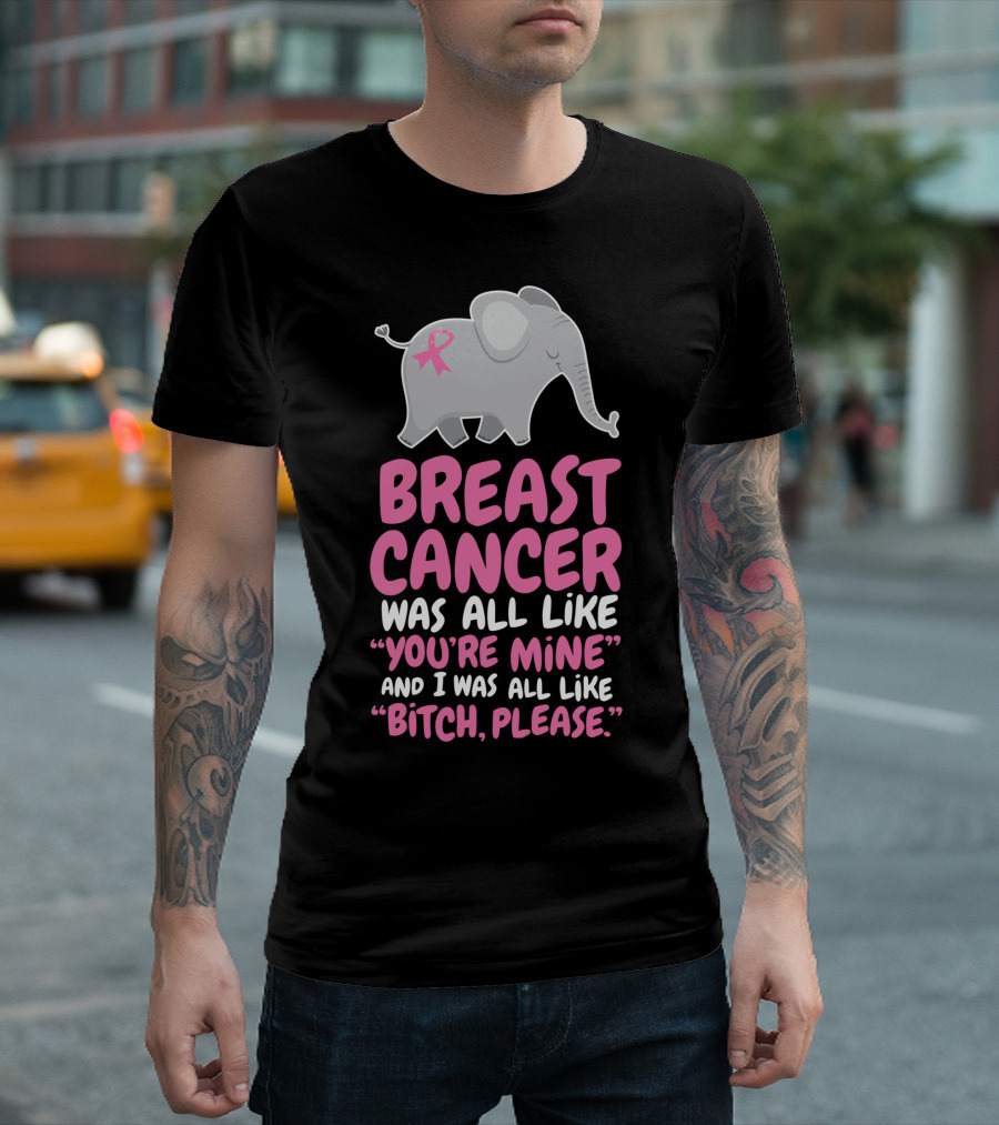 Breast Cancer Was All Like You're Mine and I Was All Like Bitch, Please Elephant Pink T-Shirt