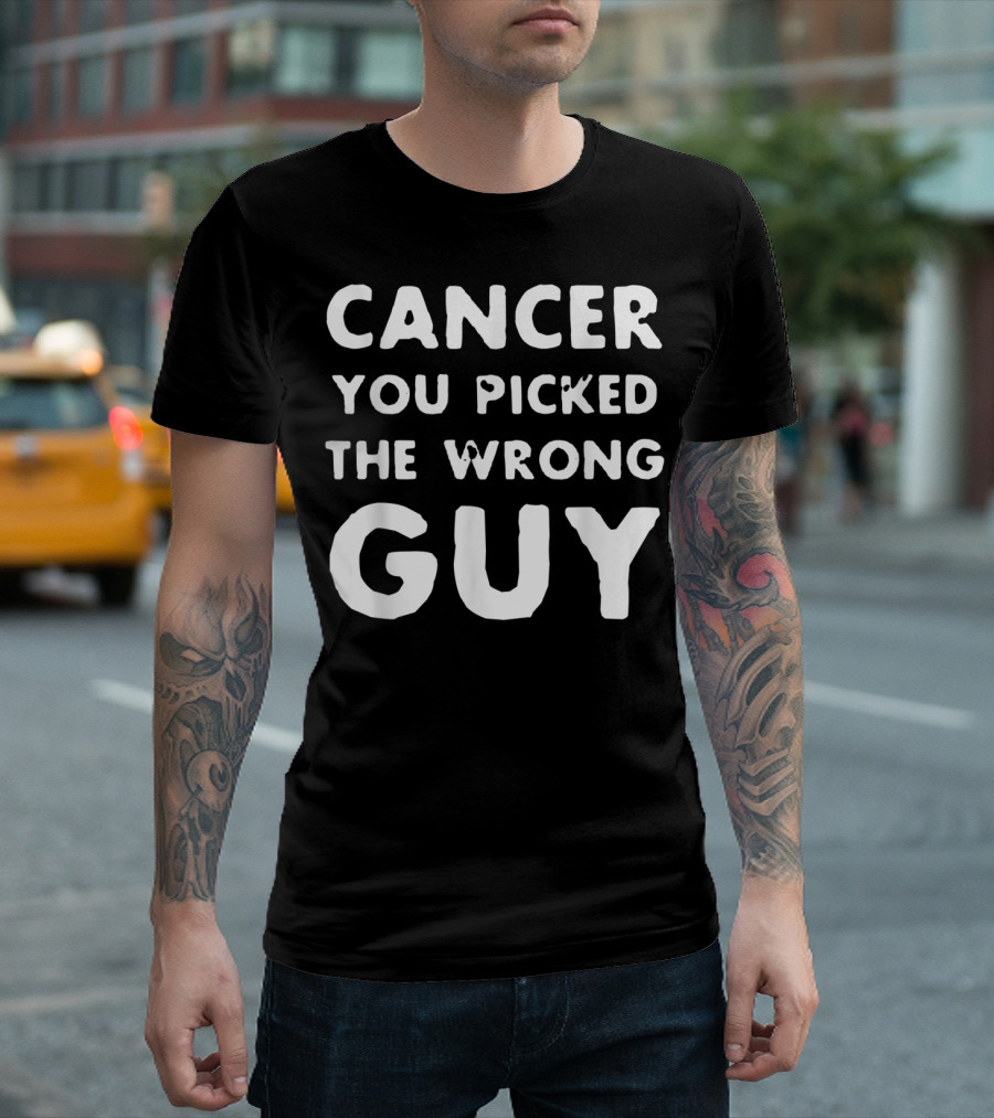 Cancer You Picked The Wrong Guy T-Shirt