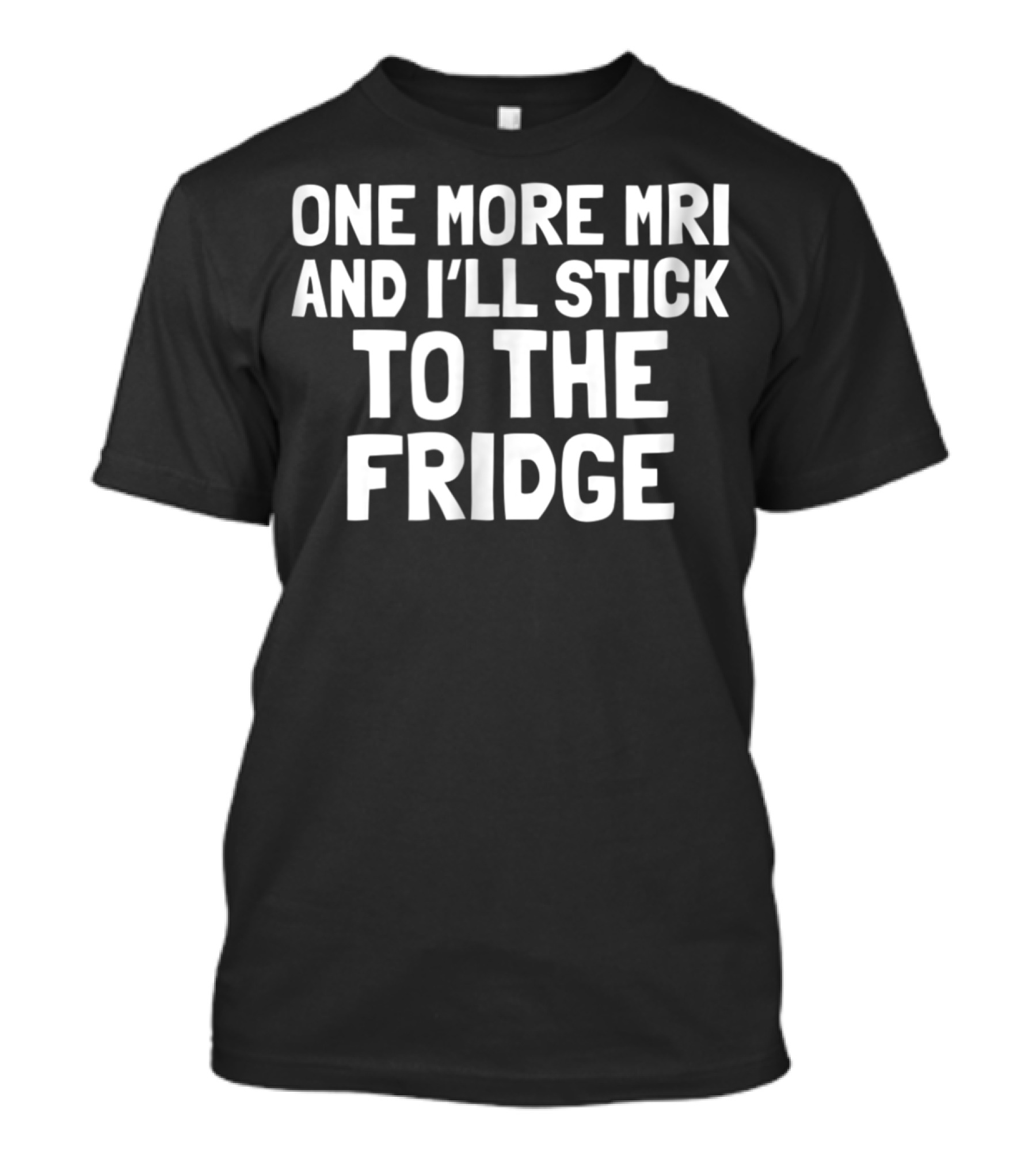 Chemo Funny One More MRI And I'll Stick To The Fridge Battle Cancer T-Shirt