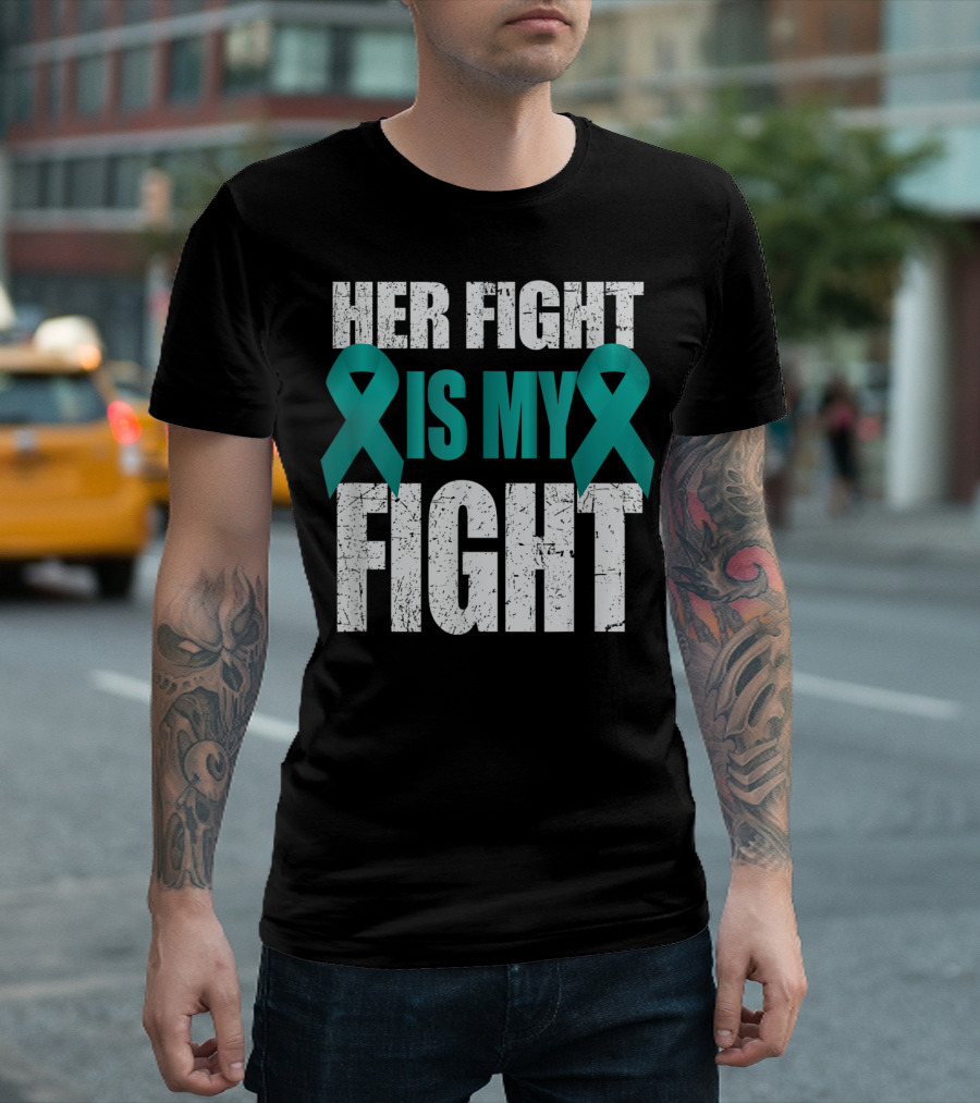 Her Fight Is My Fight Teal Ribbon Ovarian Cancer Awareness T-Shirt