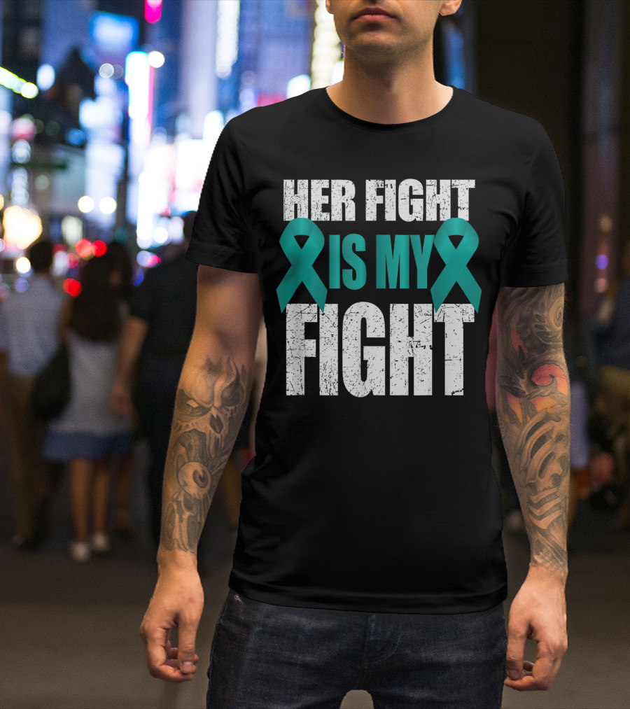 Her Fight Is My Fight Teal Ribbon Ovarian Cancer Awareness T-Shirt