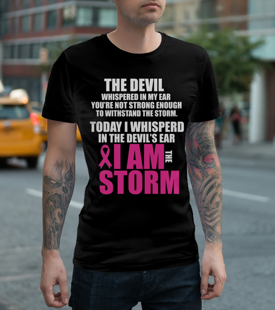 The Devil Whispered In My Ear I Am The Storm Breast Cancer Survivor Warrior T-Shirt