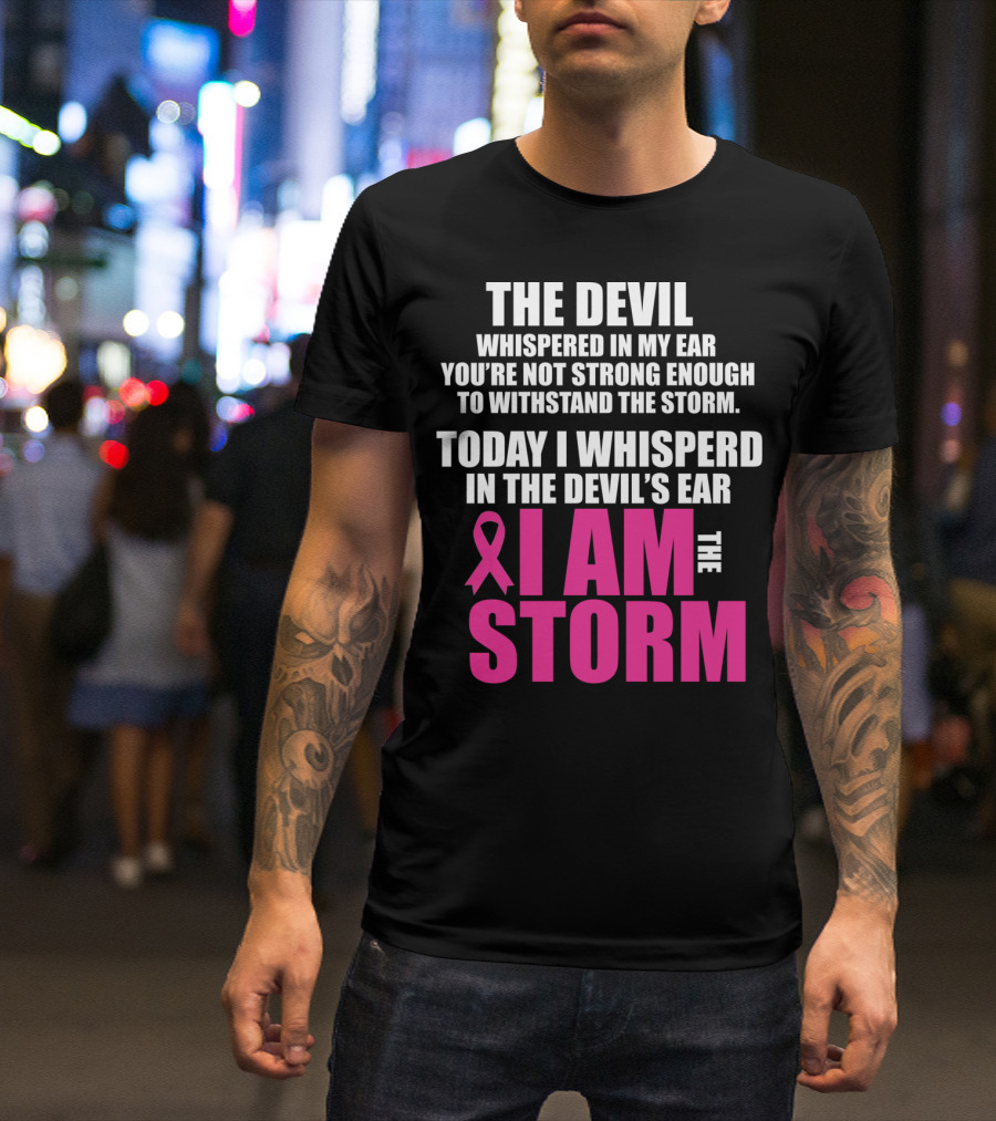 The Devil Whispered In My Ear I Am The Storm Breast Cancer Survivor Warrior T-Shirt