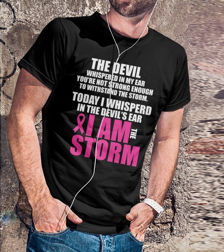 The Devil Whispered In My Ear I Am The Storm Breast Cancer Survivor Warrior T-Shirt