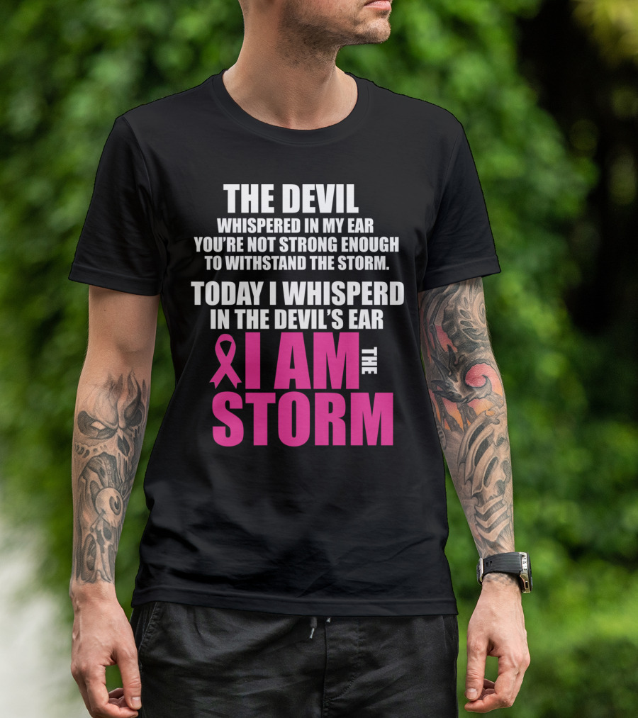 The Devil Whispered In My Ear I Am The Storm Breast Cancer Survivor Warrior T-Shirt
