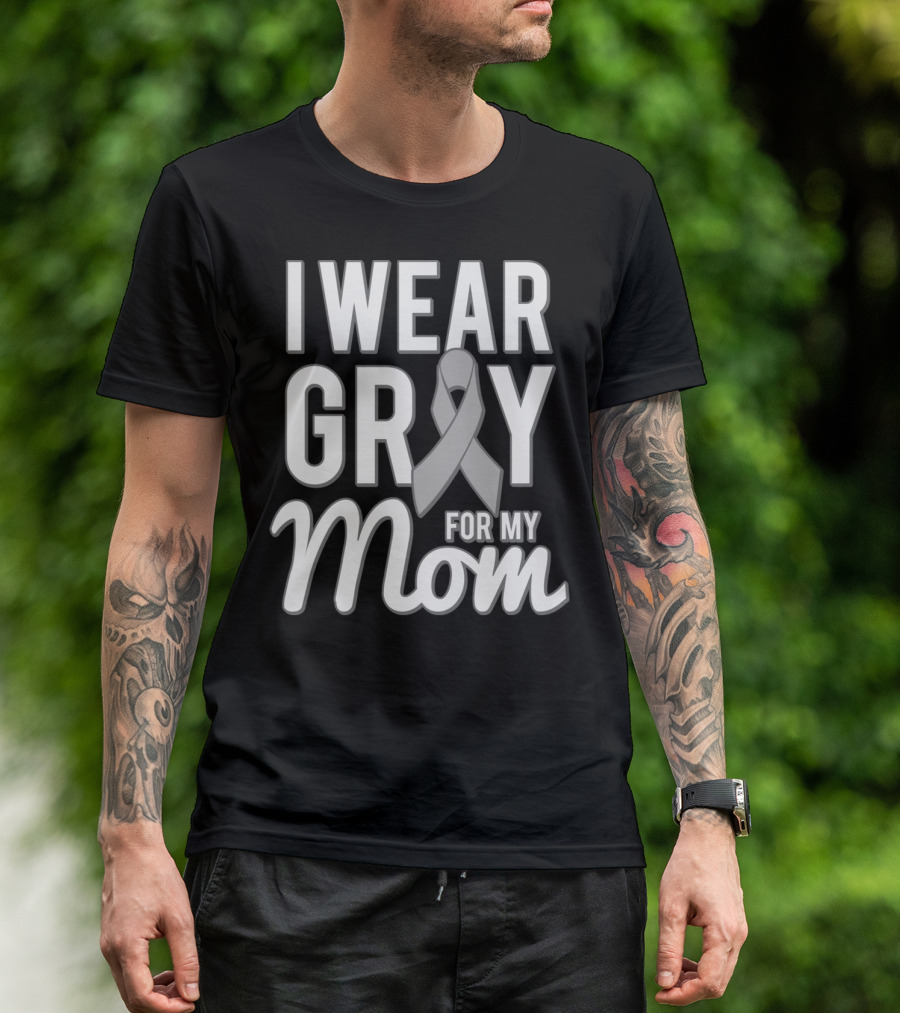 I Wear Gray For My Mom Brain Cancer Awareness T-Shirt