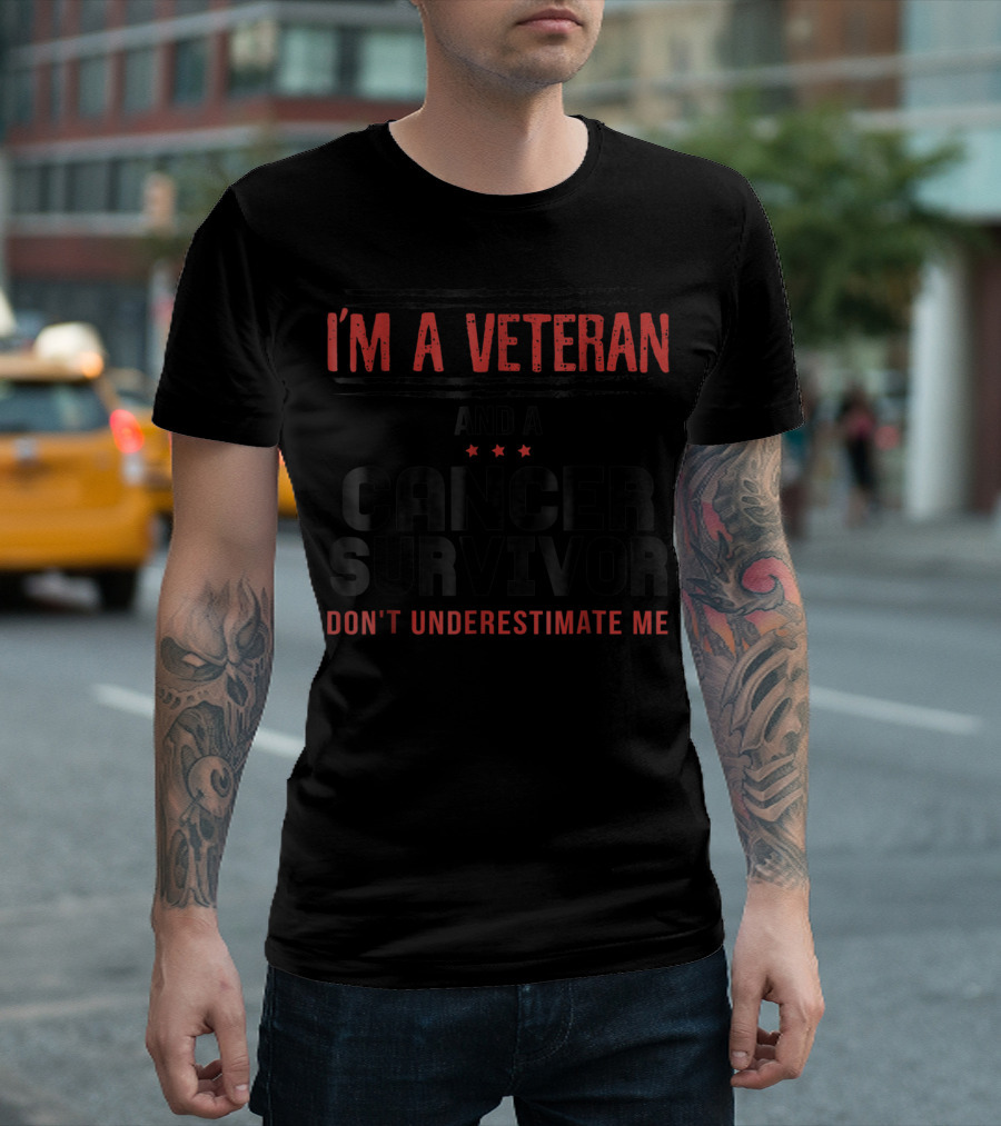 I'm A Veteran And A Cancer Survivor Don't Underestimate Me T-Shirt
