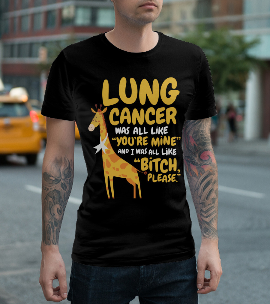 Lung Cancer Was All Like You're Mine And I Was All Like Bitch Please T-Shirt