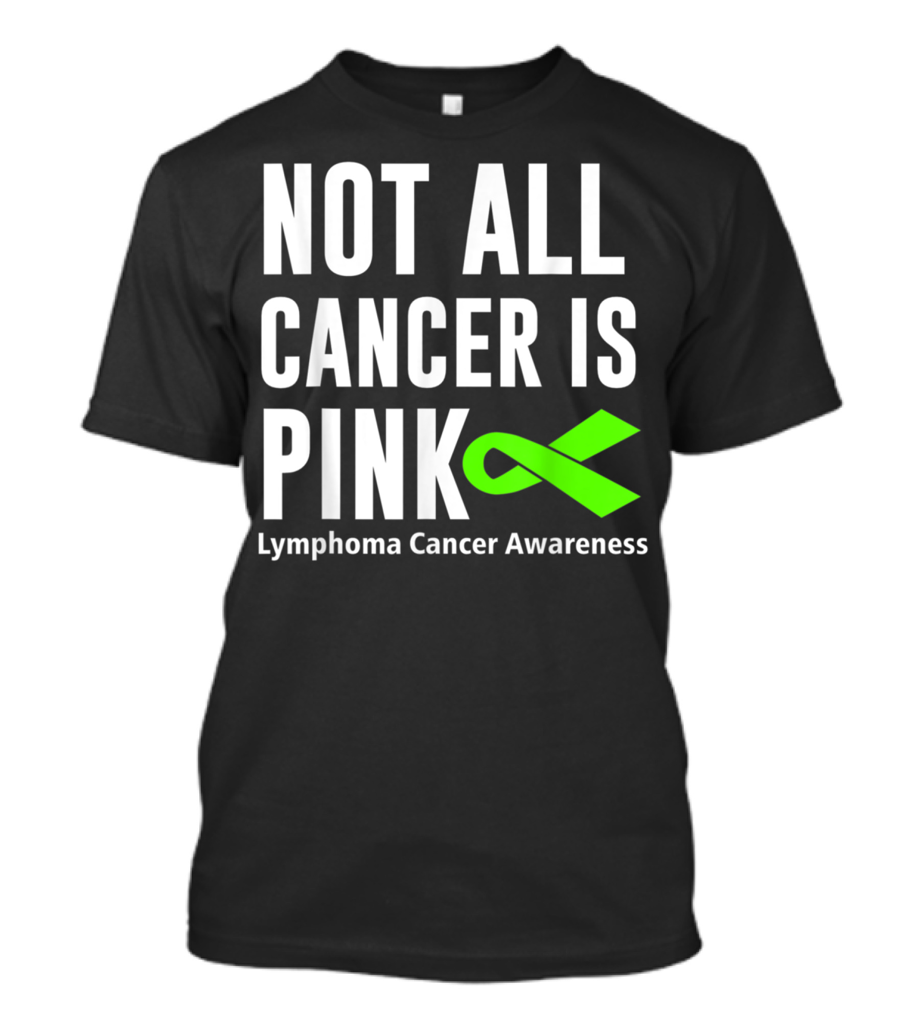 Not All Cancer Is Pink Lymphoma Cancer Awareness Green T-Shirt