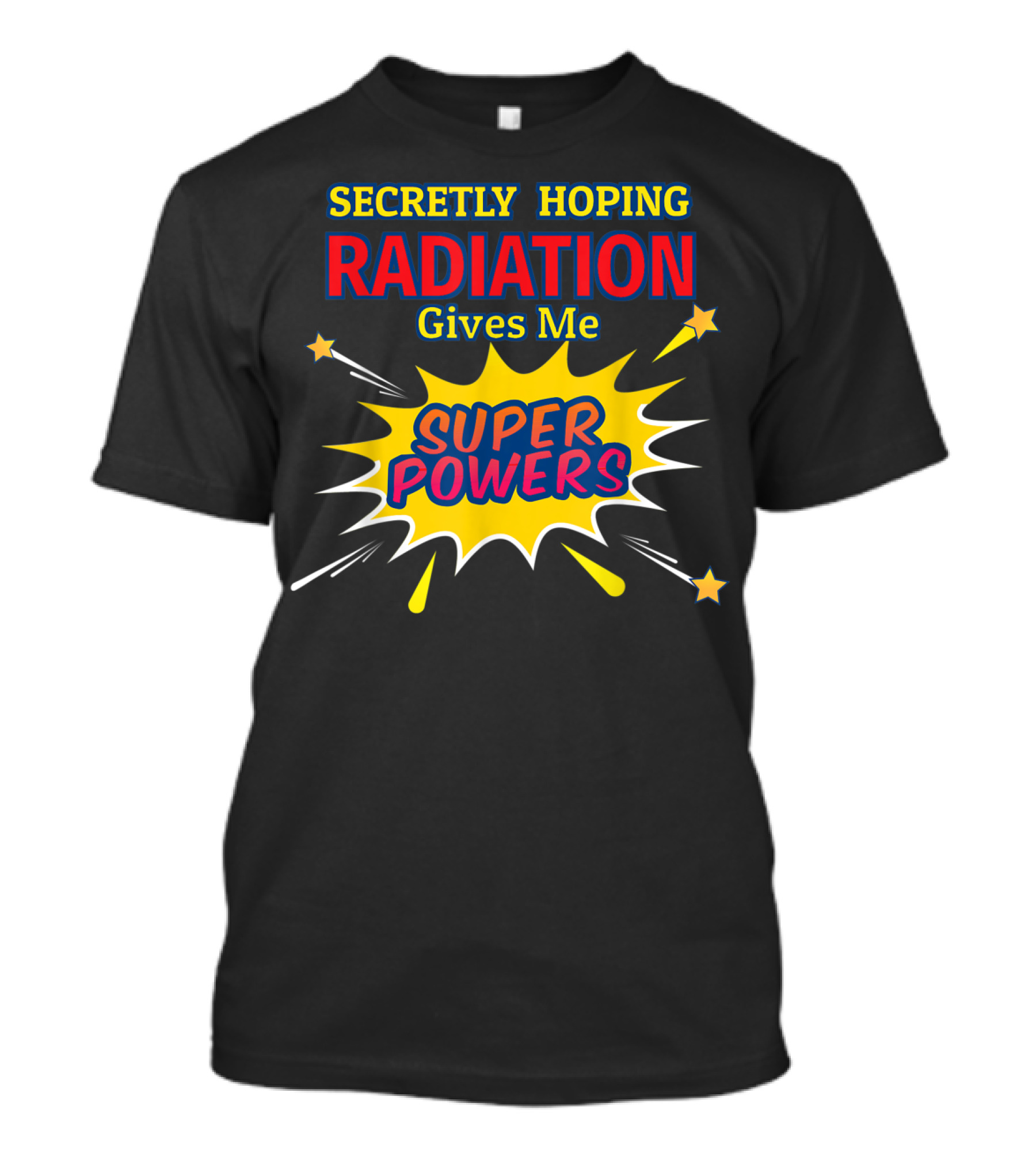 SECRETLY HOPING RADIATION GIVES ME SUPER POWERS T-Shirt
