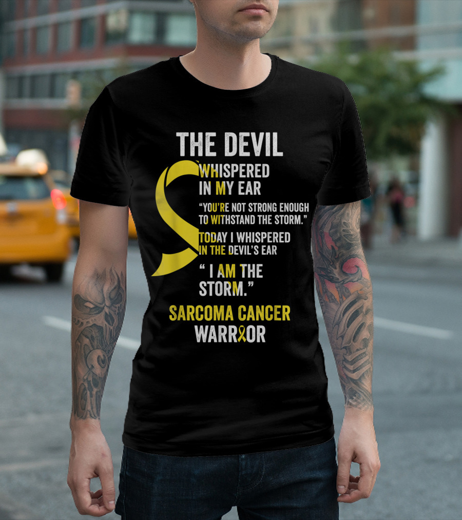 The Devil Whispered Sarcoma Cancer Warrior I Am The Storm T-Shirt