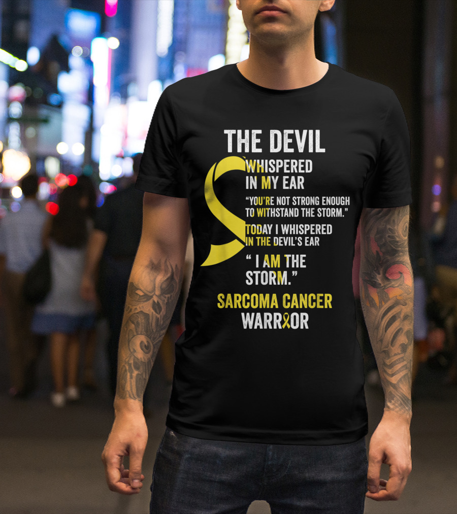 The Devil Whispered Sarcoma Cancer Warrior I Am The Storm T-Shirt