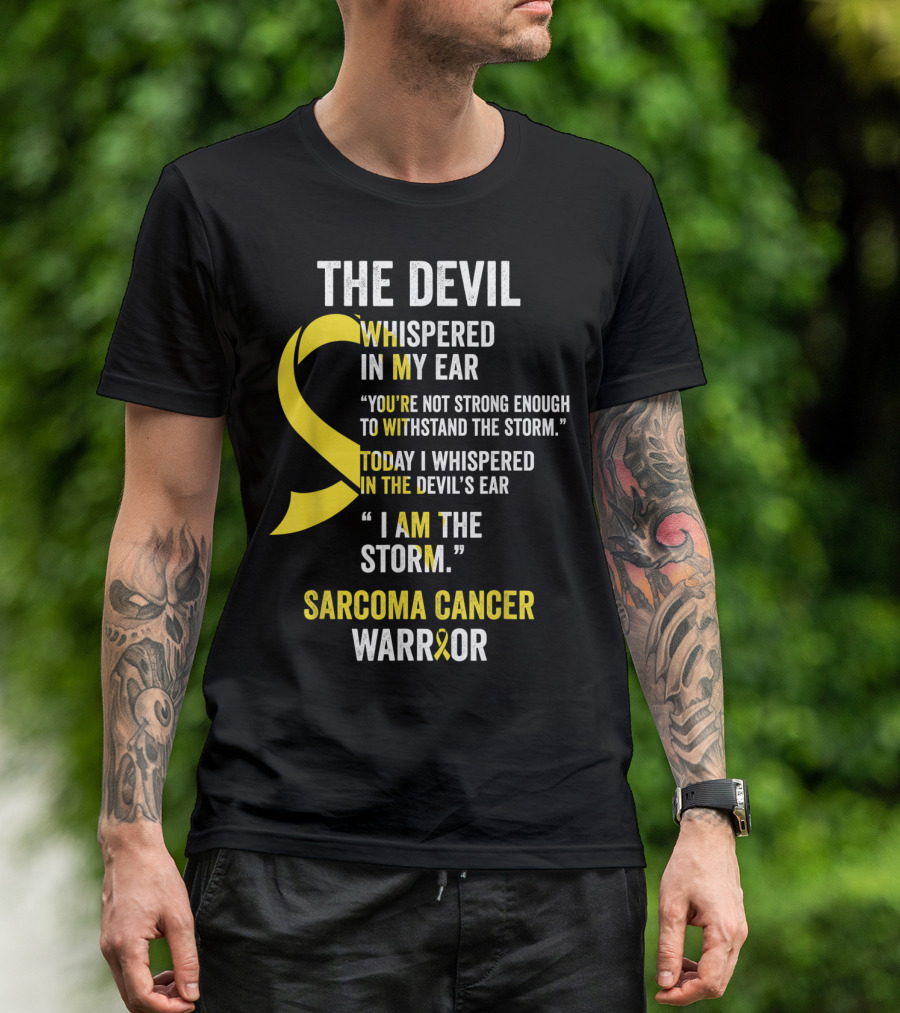 The Devil Whispered Sarcoma Cancer Warrior I Am The Storm T-Shirt