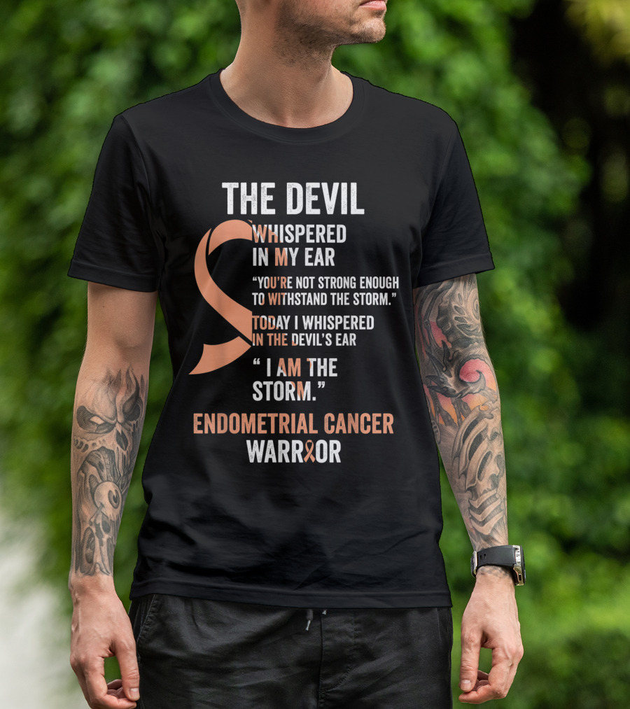 The Devil Whispered Endometrial Cancer Warrior I Am The Storm T-Shirt
