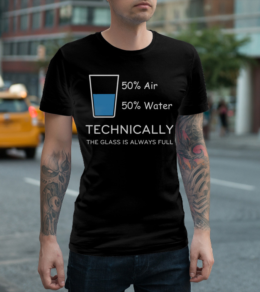 Technically 50% Air 50% Water The Glass Is Always Full T-Shirt