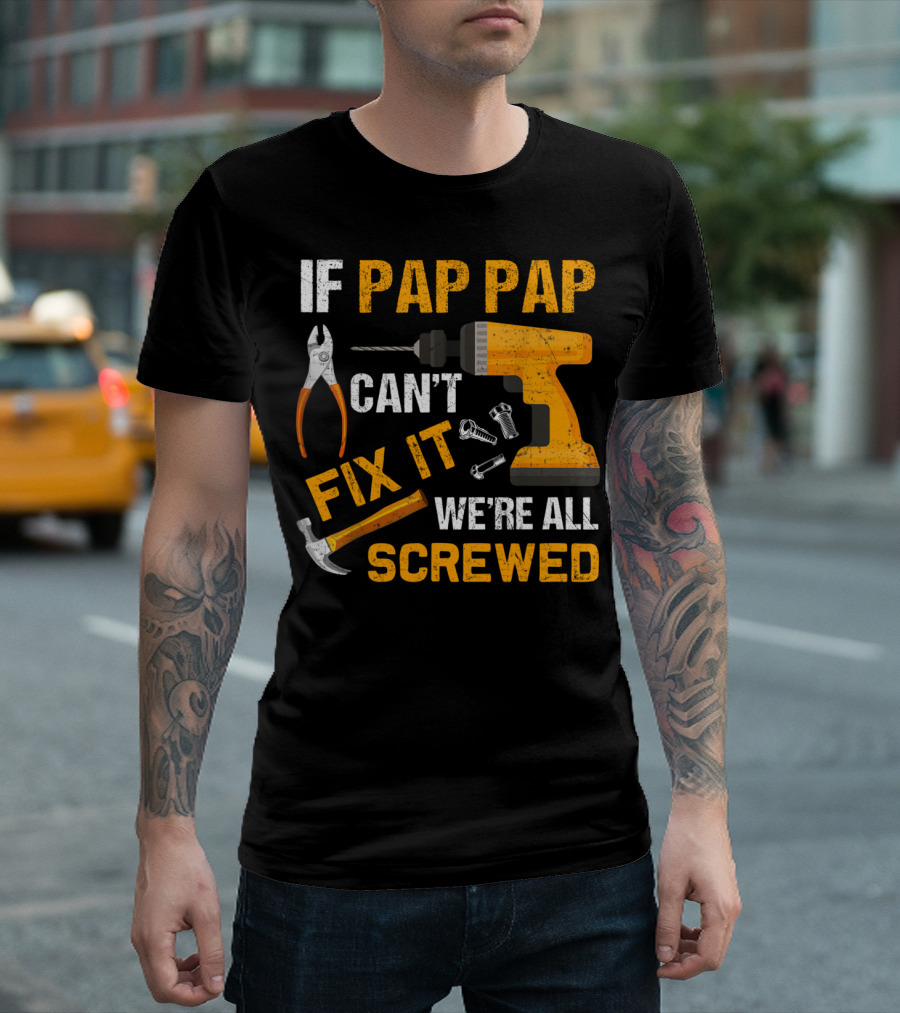 If Pap Pap Can't Fix It We're All Screwed Drill Hammer Pliers Father's Day Mens T-Shirt