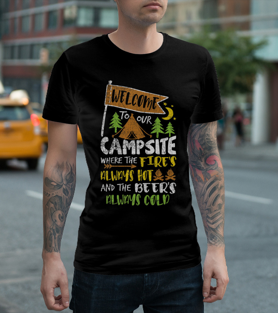 Welcome to Our Campsite Where the Fire's Always Hot and the Beer's Always Cold T-Shirt