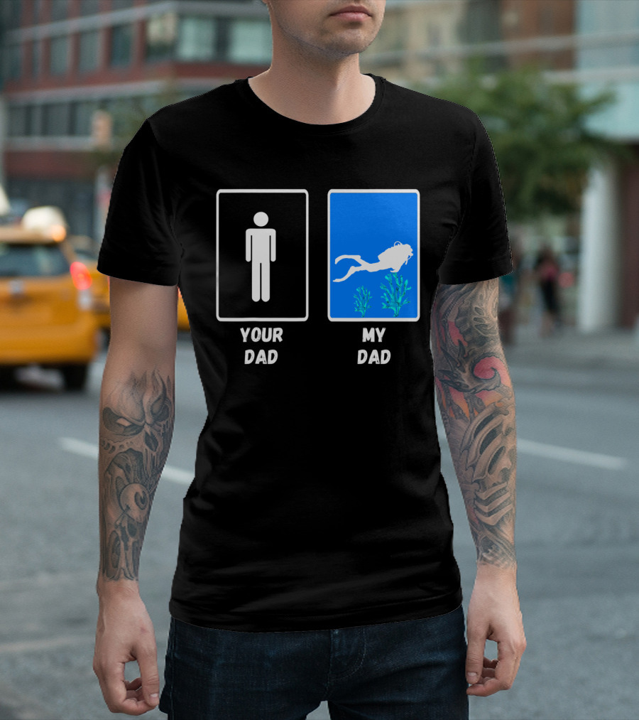 Your Dad My Dad Deep Sea Scuba Diver Dad Diving Snorkeling T-Shirt