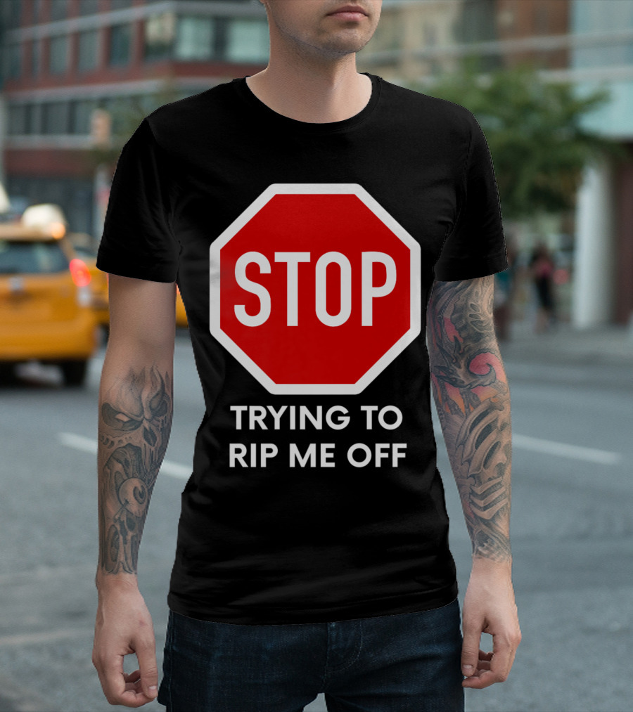 Stop Sign Stop Trying To Rip Me Off T-Shirt