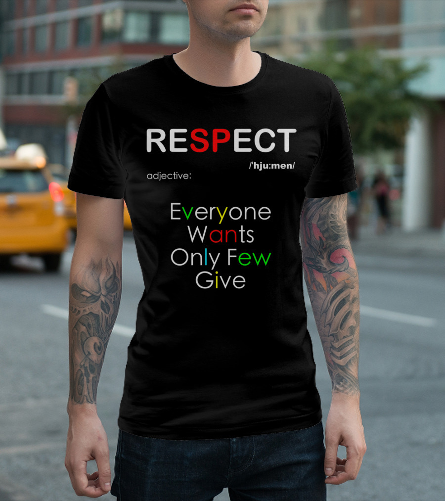 RESPECT Adjective Everyone Wants Only Few Give T-Shirt