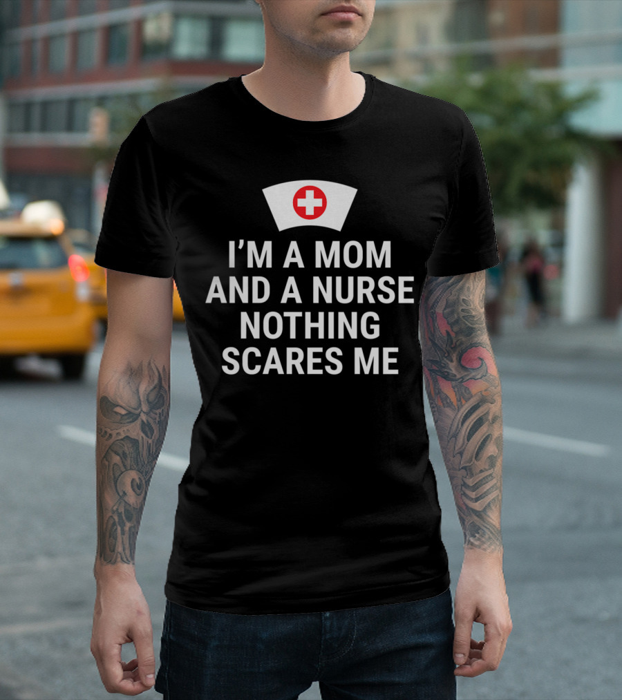 I'm A Mom And A Nurse Nothing Scares Me Nurse Hat T-Shirt