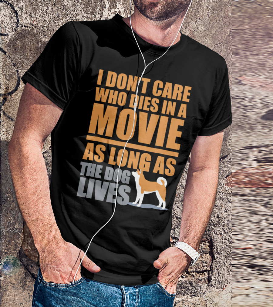 I Don't Care Who Dies In A Movie As Long As The Dog Lives T-Shirt