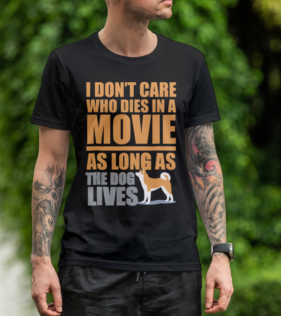 I Don't Care Who Dies In A Movie As Long As The Dog Lives T-Shirt