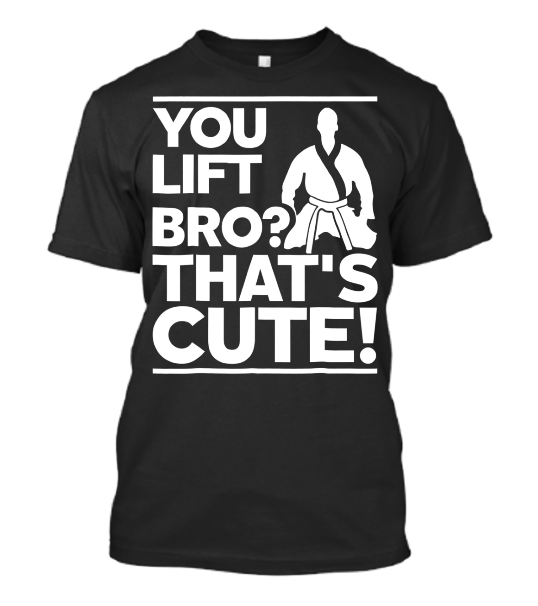 YOU LIFT BRO? THAT'S CUTE T-Shirt