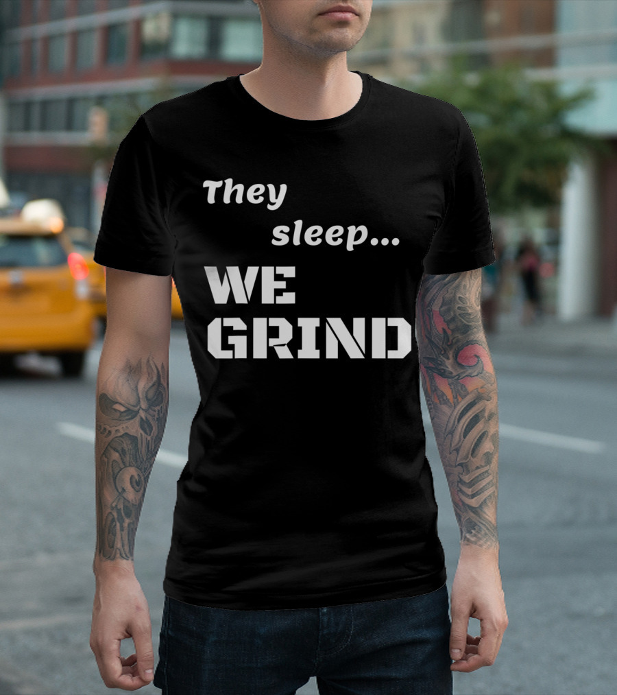 They Sleep We Grind Motivating Funny Grind Lifestyle T-Shirt