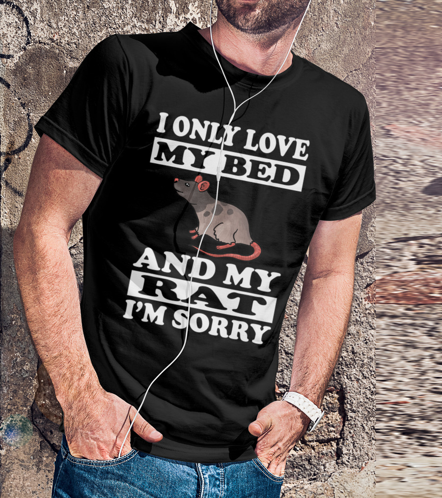 I Only Love My Bed And My Rat I'm Sorry T-Shirt
