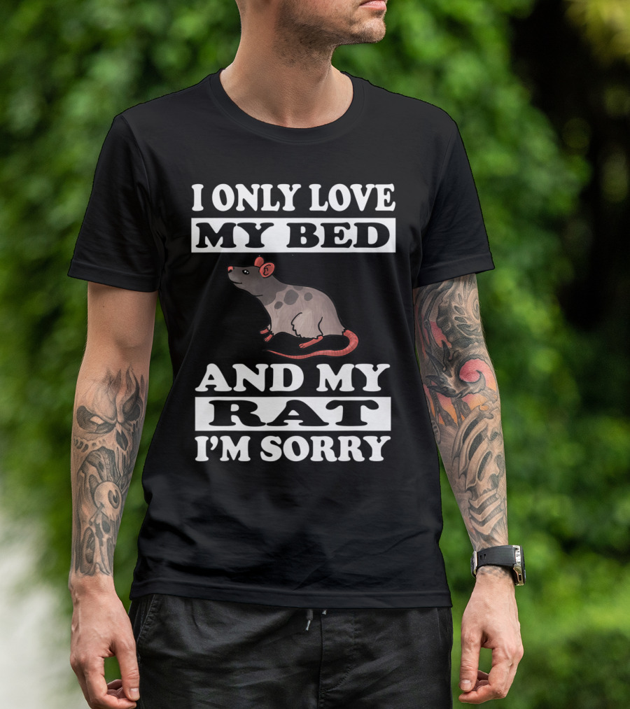 I Only Love My Bed And My Rat I'm Sorry T-Shirt