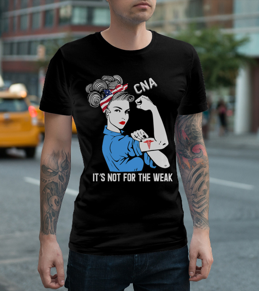 CNA It's Not For The Weak Rosie The Riveter T-Shirt