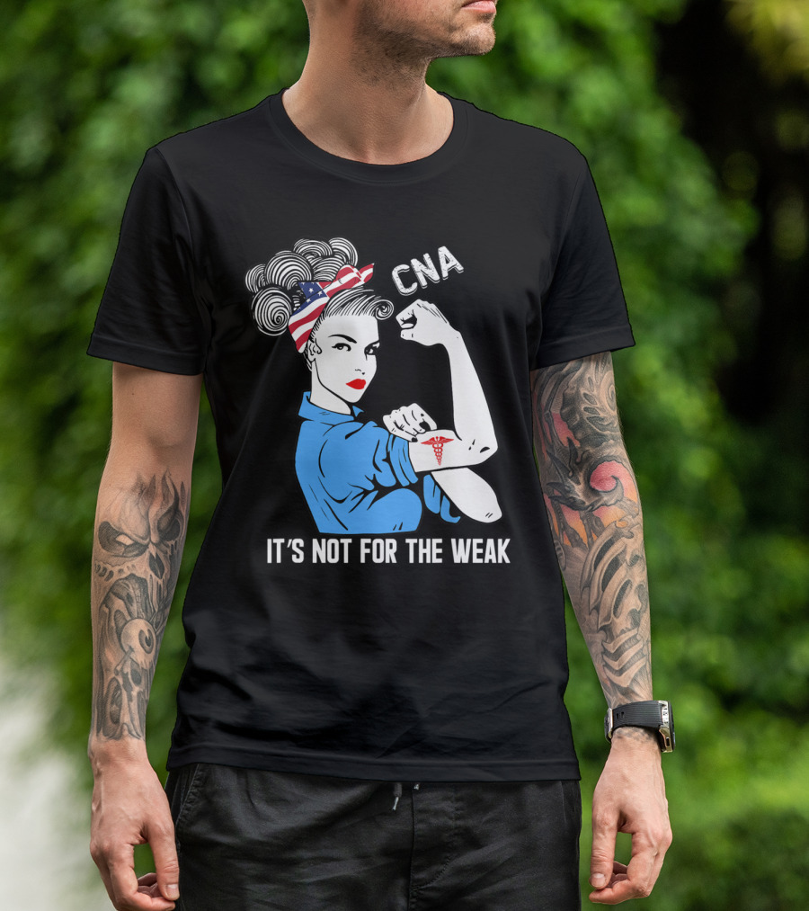 CNA It's Not For The Weak Rosie The Riveter T-Shirt