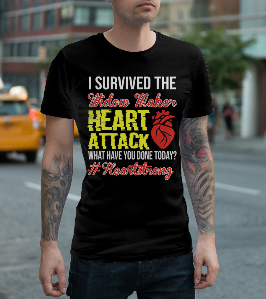 I Survived The Widow Maker Heart Attack What Have You Done Today #Heartstrong T-Shirt