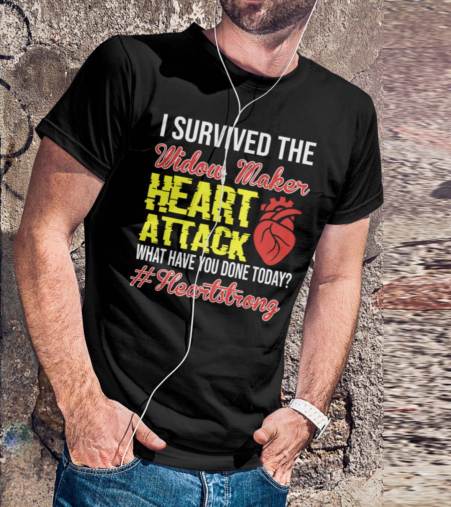 I Survived The Widow Maker Heart Attack What Have You Done Today #Heartstrong T-Shirt