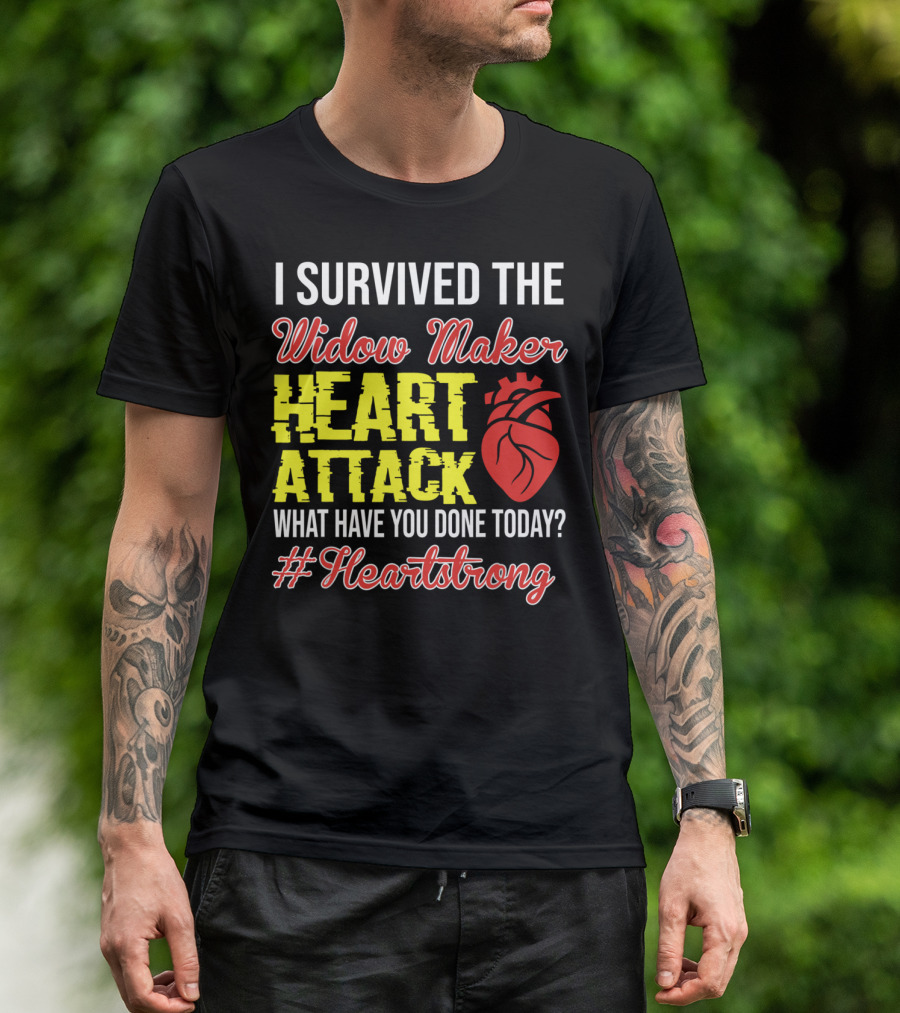 I Survived The Widow Maker Heart Attack What Have You Done Today #Heartstrong T-Shirt