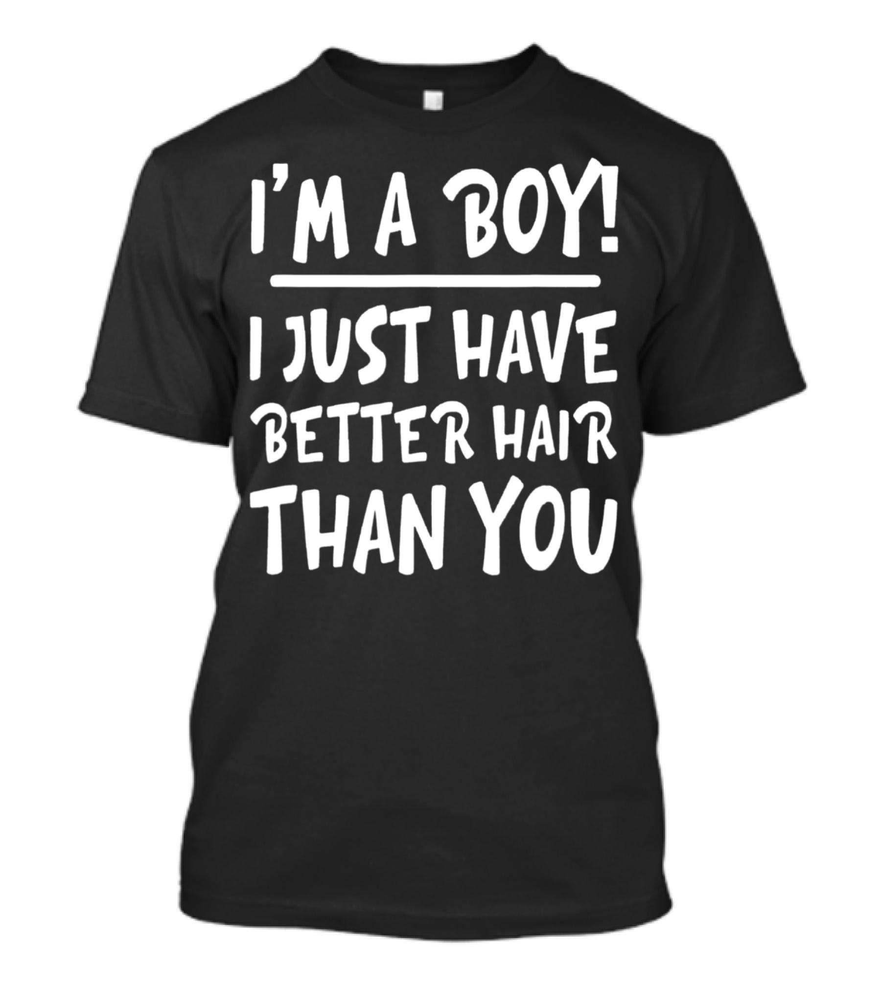 I'm A Boy Better Hair Than You T-Shirt