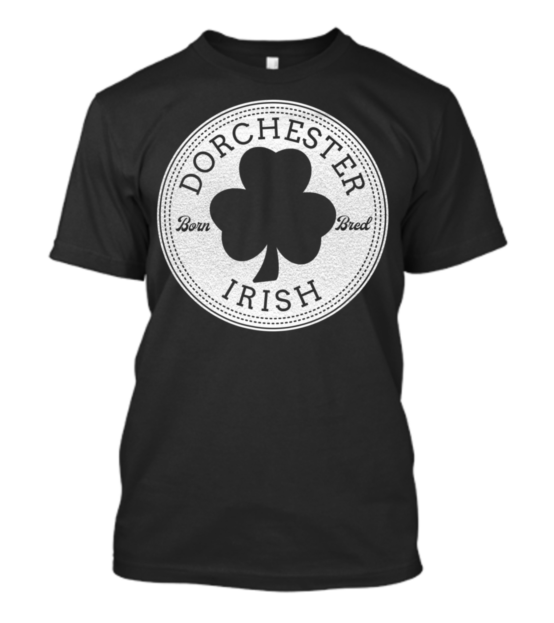 Dorchester Irish Born Bred St. Patrick's Day Not Just Irish T-Shirt